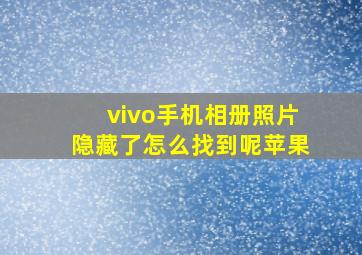 vivo手机相册照片隐藏了怎么找到呢苹果