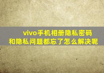 vivo手机相册隐私密码和隐私问题都忘了怎么解决呢