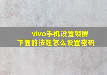 vivo手机设置锁屏下面的按钮怎么设置密码