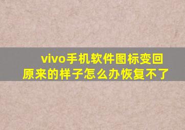 vivo手机软件图标变回原来的样子怎么办恢复不了