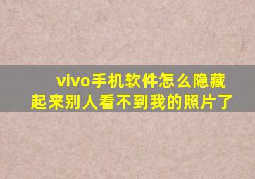 vivo手机软件怎么隐藏起来别人看不到我的照片了