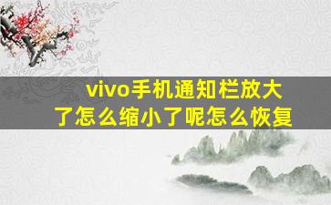 vivo手机通知栏放大了怎么缩小了呢怎么恢复