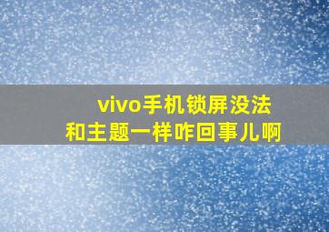 vivo手机锁屏没法和主题一样咋回事儿啊