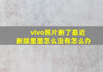 vivo照片删了最近删除里面怎么没有怎么办