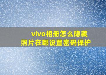 vivo相册怎么隐藏照片在哪设置密码保护