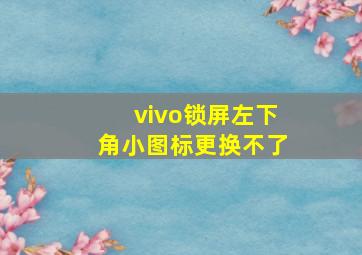 vivo锁屏左下角小图标更换不了