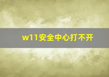 w11安全中心打不开