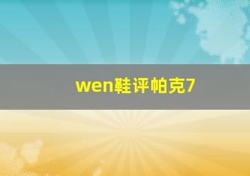 wen鞋评帕克7