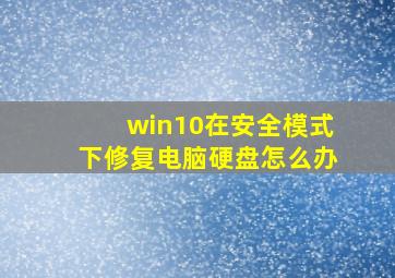 win10在安全模式下修复电脑硬盘怎么办