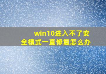 win10进入不了安全模式一直修复怎么办