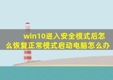 win10进入安全模式后怎么恢复正常模式启动电脑怎么办