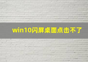 win10闪屏桌面点击不了