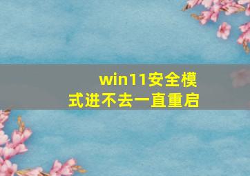 win11安全模式进不去一直重启