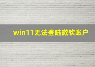 win11无法登陆微软账户