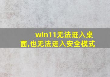 win11无法进入桌面,也无法进入安全模式