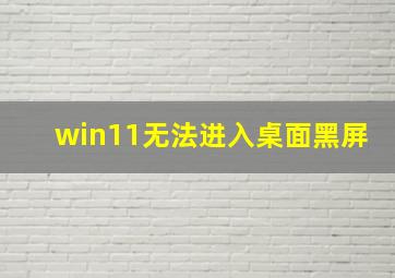 win11无法进入桌面黑屏