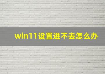 win11设置进不去怎么办