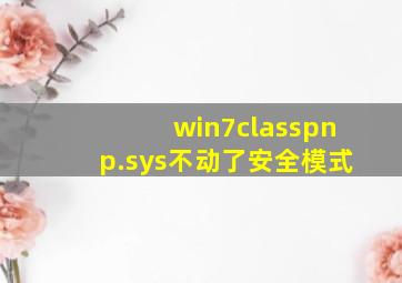 win7classpnp.sys不动了安全模式