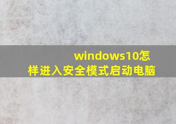 windows10怎样进入安全模式启动电脑