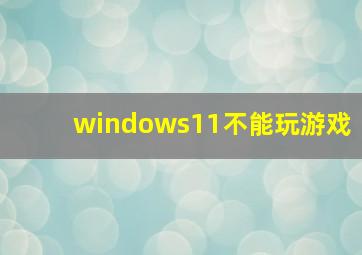 windows11不能玩游戏