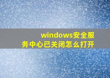 windows安全服务中心已关闭怎么打开