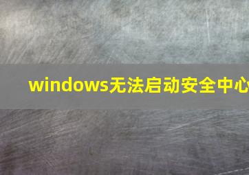 windows无法启动安全中心