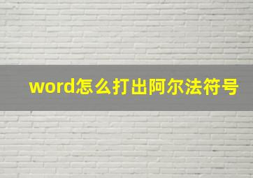 word怎么打出阿尔法符号