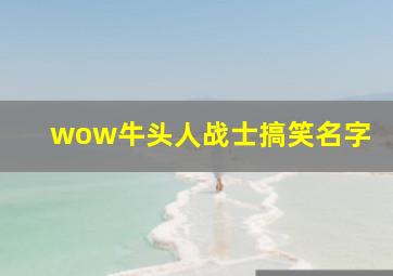 wow牛头人战士搞笑名字