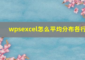 wpsexcel怎么平均分布各行