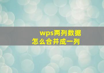 wps两列数据怎么合并成一列