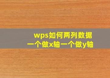 wps如何两列数据一个做x轴一个做y轴