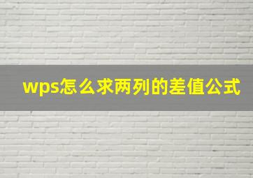 wps怎么求两列的差值公式