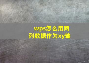 wps怎么用两列数据作为xy轴