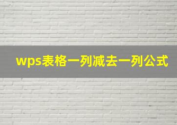 wps表格一列减去一列公式