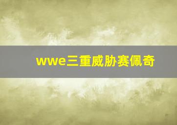 wwe三重威胁赛佩奇