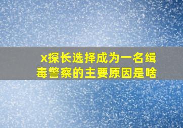 x探长选择成为一名缉毒警察的主要原因是啥