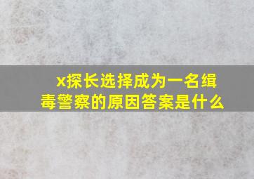 x探长选择成为一名缉毒警察的原因答案是什么