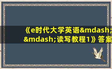 《e时代大学英语——读写教程1》答案