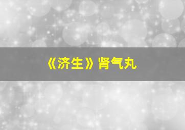 《济生》肾气丸