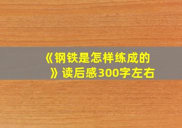 《钢铁是怎样练成的》读后感300字左右