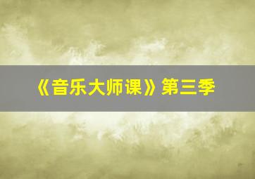 《音乐大师课》第三季