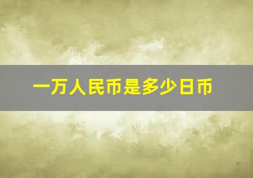 一万人民币是多少日币