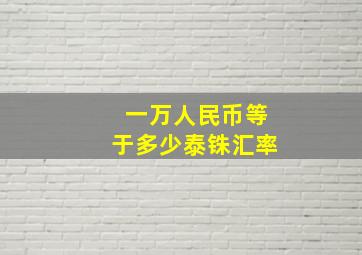 一万人民币等于多少泰铢汇率