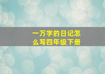 一万字的日记怎么写四年级下册