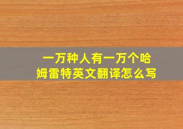 一万种人有一万个哈姆雷特英文翻译怎么写