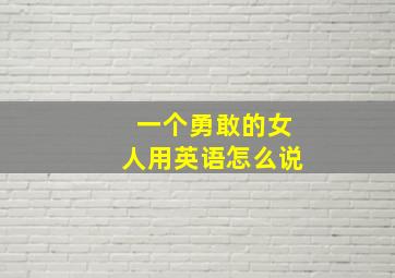 一个勇敢的女人用英语怎么说