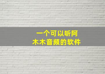 一个可以听阿木木音频的软件