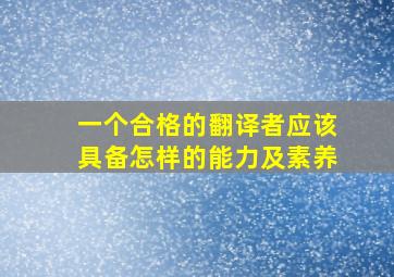 一个合格的翻译者应该具备怎样的能力及素养