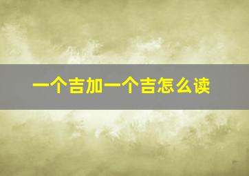 一个吉加一个吉怎么读