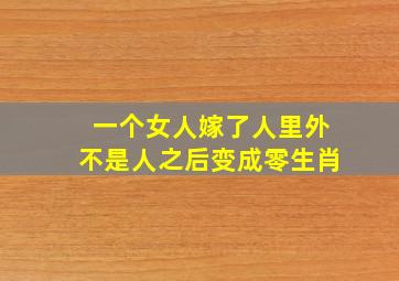 一个女人嫁了人里外不是人之后变成零生肖